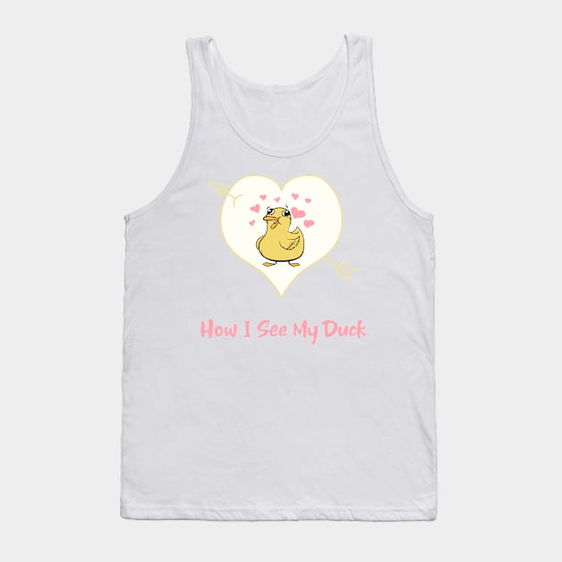 How I See My Duck Funny Tank Top by Geneva